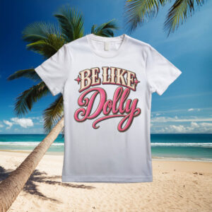 Be Like Dolly Shirt