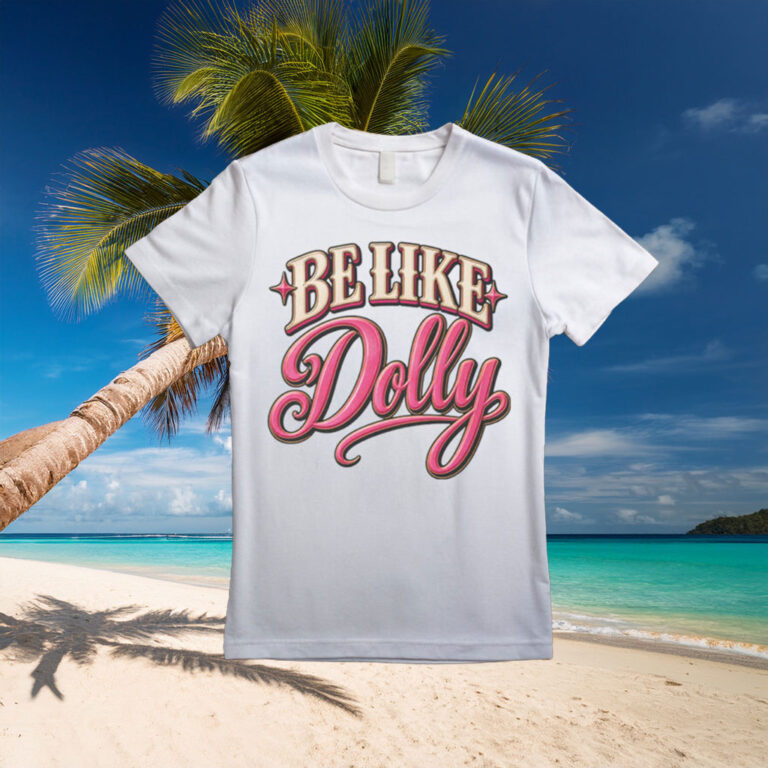 Be Like Dolly Shirt