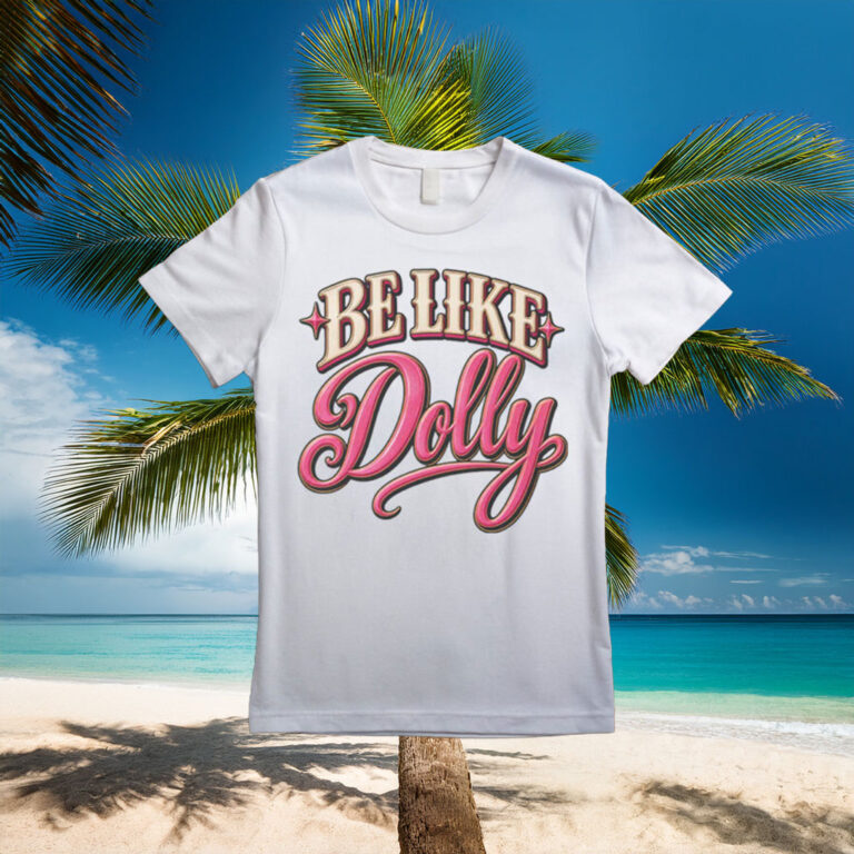 Be Like Dolly Shirt