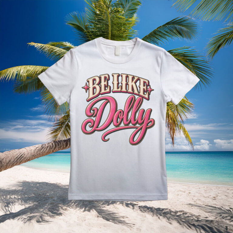 Be Like Dolly Shirt