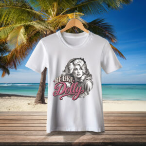 Be Like Dolly T-Shirt — Dolly Parton Fan Tee