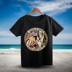 Dolly Parton Raised By Heroes We Will Always Love You T-Shirt