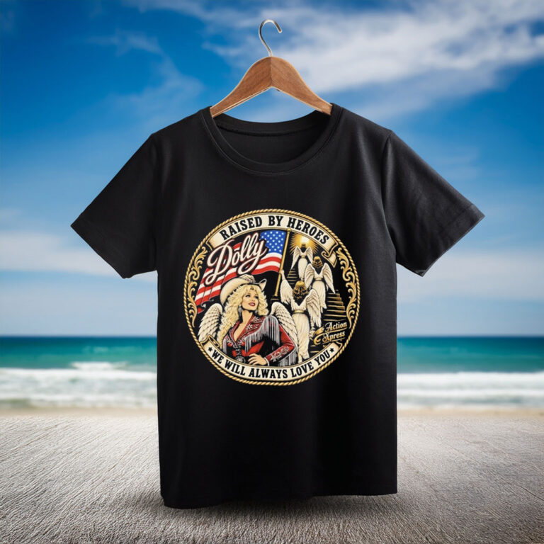 Dolly Parton Raised By Heroes We Will Always Love You T-Shirt