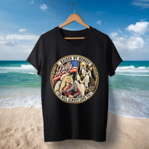 Dolly Parton Raised By Heroes We Will Always Love You T-Shirt