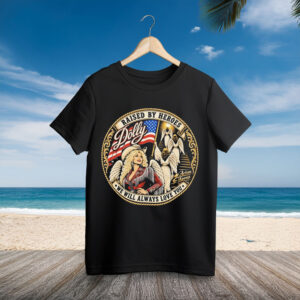 Dolly Parton Raised By Heroes We Will Always Love You T-Shirt