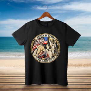 Dolly Parton Raised By Heroes We Will Always Love You T-Shirt