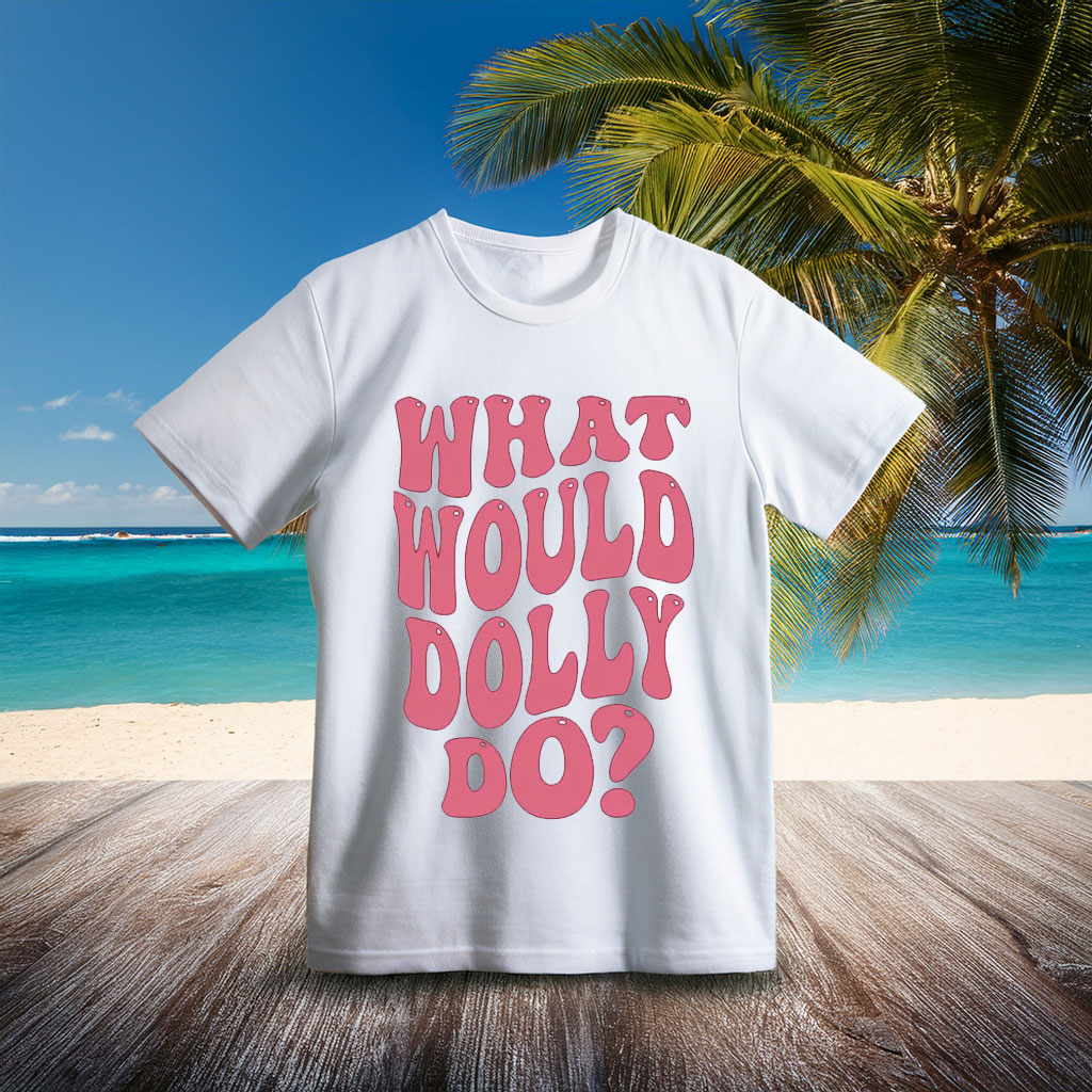 Dolly Parton Shirt What Would Dolly Do T-Shirt