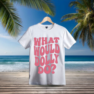 Dolly Parton Shirt What Would Dolly Do T-Shirt