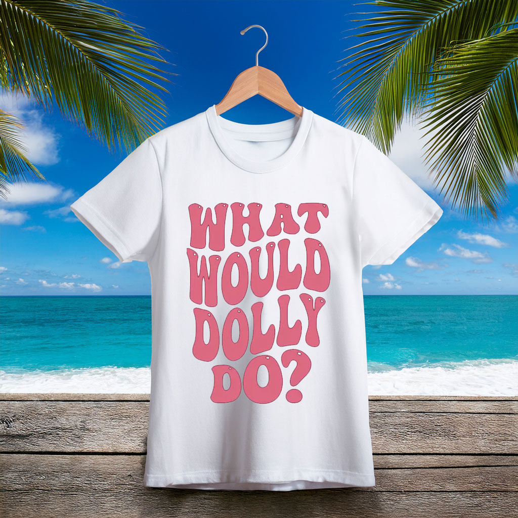 Dolly Parton Shirt What Would Dolly Do T-Shirt