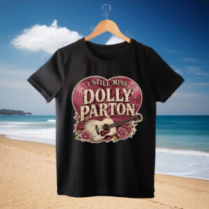 Dolly Parton shirt I Still Miss Guitar and Roses Memorial Shirt