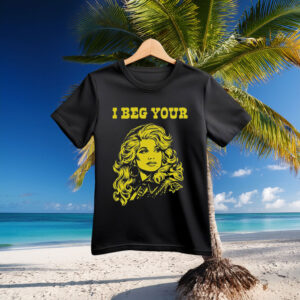 I Beg Your Parton Shirt