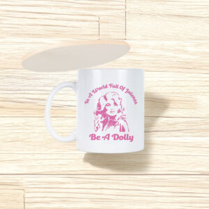 In a World Full of Jolenes Be a Dolly Mug