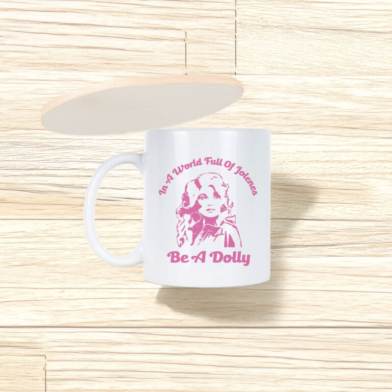 In a World Full of Jolenes Be a Dolly Mug
