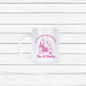 In a World Full of Jolenes Be a Dolly Mug