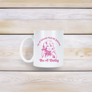 In a World Full of Jolenes Be a Dolly Mug