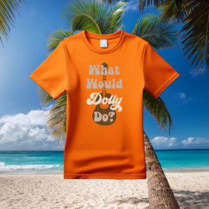 What Would Dolly Do Gift for Her Shirt