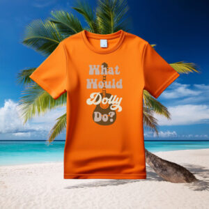 What Would Dolly Do Gift for Her Shirt