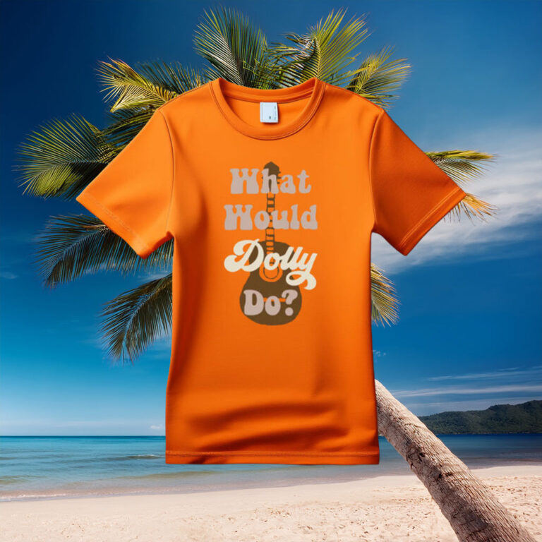 What Would Dolly Do Gift for Her Shirt