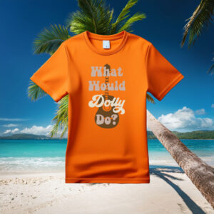 What Would Dolly Do Gift for Her Shirt