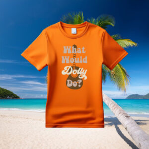 What Would Dolly Do Gift for Her Shirt
