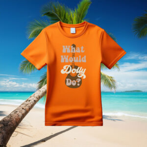 What Would Dolly Do Gift for Her Shirt