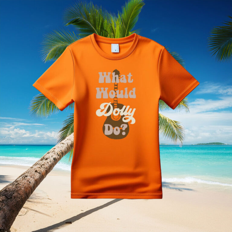 What Would Dolly Do Gift for Her Shirt