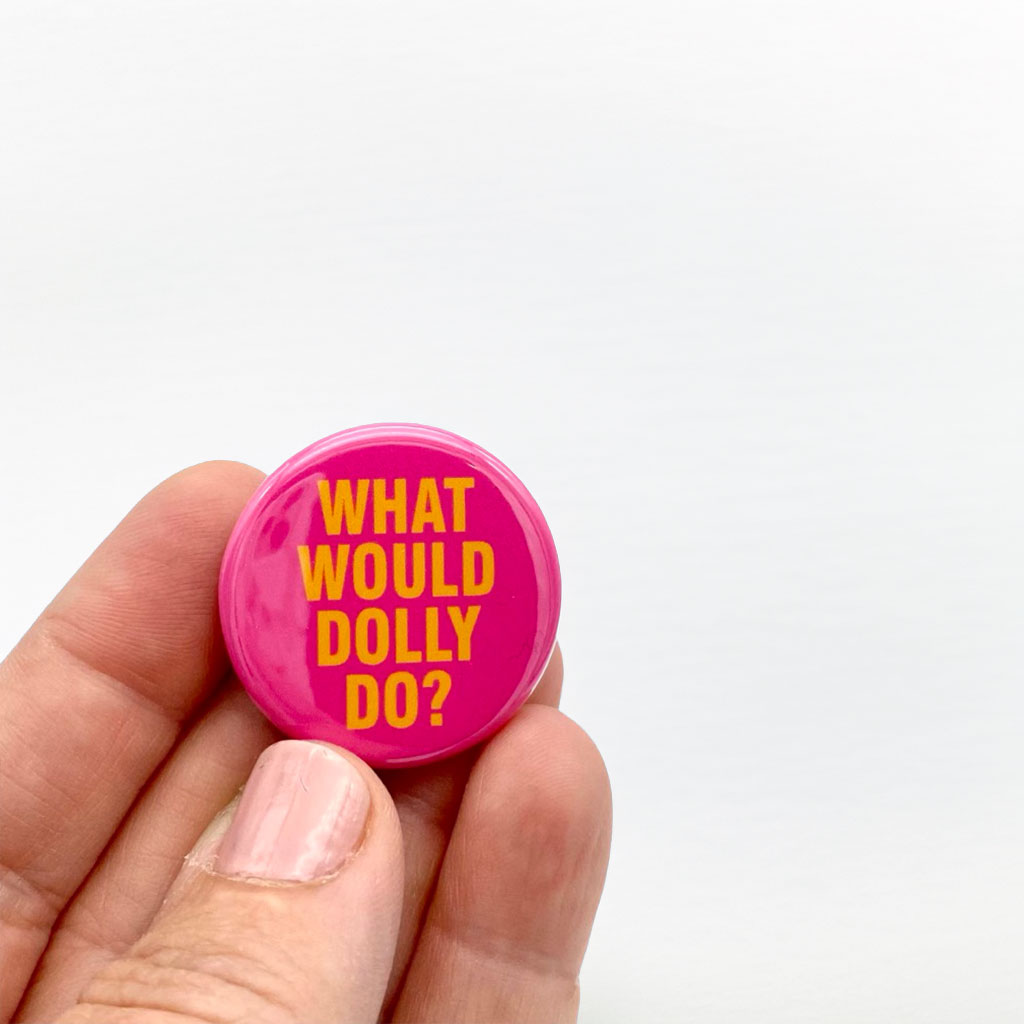 What Would Dolly Do Pinback Button
