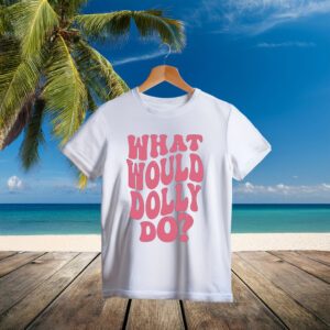 What Would Dolly Do Shirt, RIP Dolly Parton Memorial T-Shirt