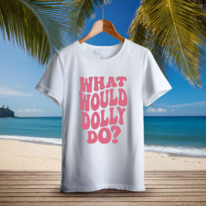 What Would Dolly Do Shirt, RIP Dolly Parton Memorial T-Shirt